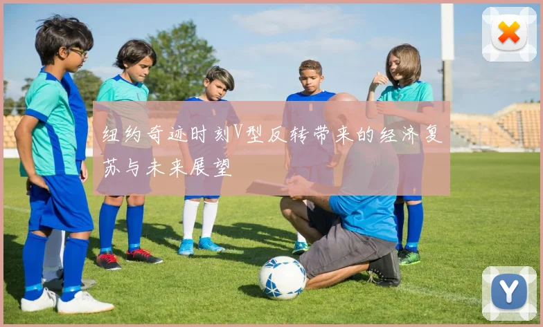 纽约奇迹时刻V型反转带来的经济复苏与未来展望
