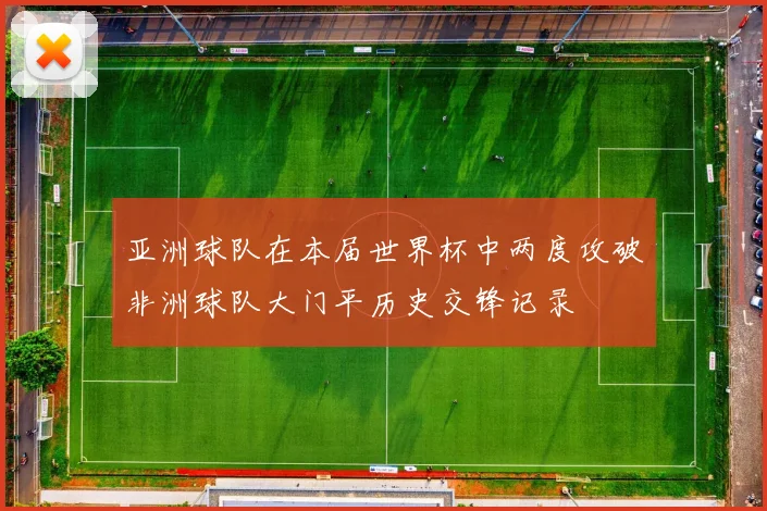 亚洲球队在本届世界杯中两度攻破非洲球队大门平历史交锋记录