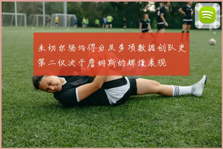 米切尔场均得分及多项数据创队史第二仅次于詹姆斯的辉煌表现